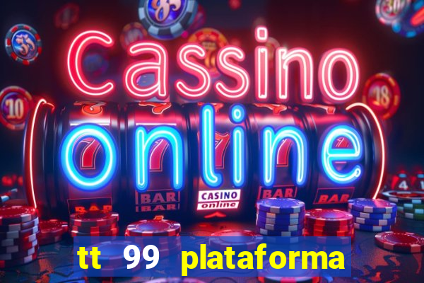 tt 99 plataforma de jogos